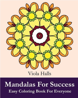 Mandalas For Success: Easy Coloring Book for Everyone: Over 35 Mandala Designs with Famous Quotes About Success. by Halls, Viola
