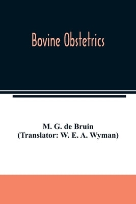 Bovine obstetrics by G. de Bruin (Translator W. E. a. Wyman)