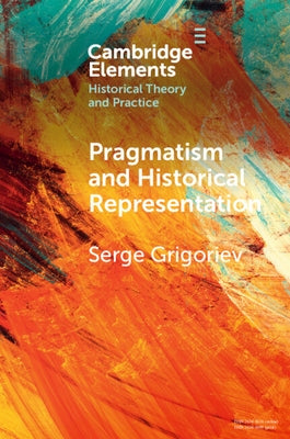 Pragmatism and Historical Representation by Grigoriev, Serge