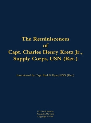 The Reminiscences of Capt. Charles Henry Kretz Jr., Supply Corps, USN (Ret.): 1910-1986 by Kretz, Charles Henry