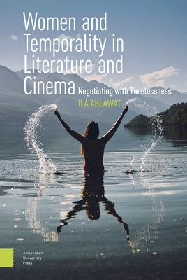 Women and Temporality in Literature and Cinema: Negotiating with Timelessness by Ahlawat, Ila