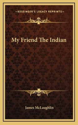 My Friend the Indian by McLaughlin, James