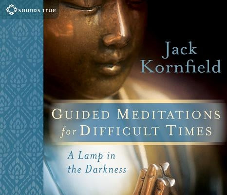 Guided Meditations for Difficult Times: A Lamp in the Darkness by Kornfield, Jack