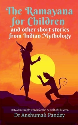 The Ramayana for Children and other short stories from Indian Mythology by Pandey, Anshumali