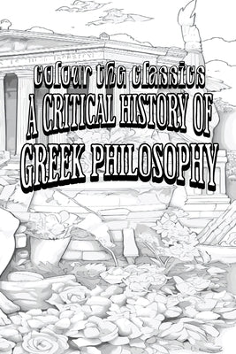 EXCLUSIVE COLORING BOOK Edition of W. T. Stace's A Critical History of Greek Philosophy by Colour the Classics