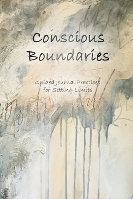 Conscious Boundaries: Guided Journal Practices for Setting Limits by Barthmare, Stefanie C.
