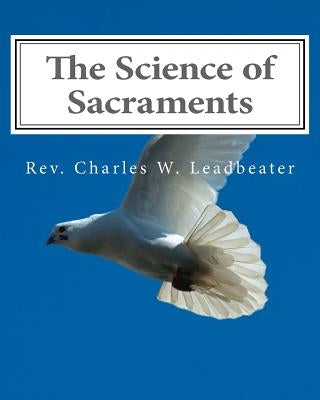 The Science of Sacraments by Leadbeater, Charles W.