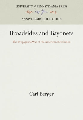 Broadsides and Bayonets: The Propaganda War of the American Revolution by Berger, Carl