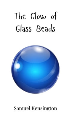 The Glow of Glass Beads by Kensington, Samuel