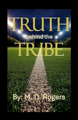 Truth behind the Tribe by Rogers, M. D.