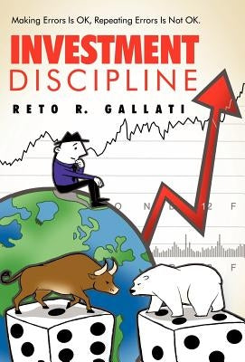 Investment Discipline: Making Errors Is Ok, Repeating Errors Is Not Ok. by Gallati, Reto R.