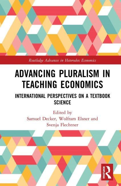 Advancing Pluralism in Teaching Economics: International Perspectives on a Textbook Science by Decker, Samuel