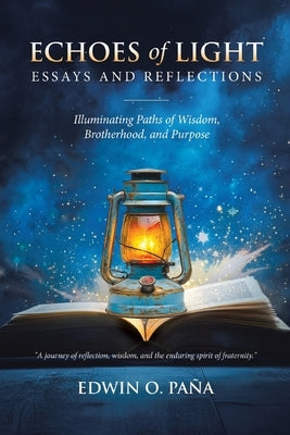 Echoes of Light - Essays and Reflections: Illuminating Paths of Wisdom, Brotherhood, and Purpose by Paña, Edwin O.