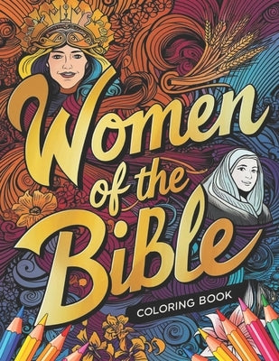 The Women of the Bible Coloring Book: Women of the Bible: Inspiring Stories of Faith, Courage, and Love by Turek, Robert