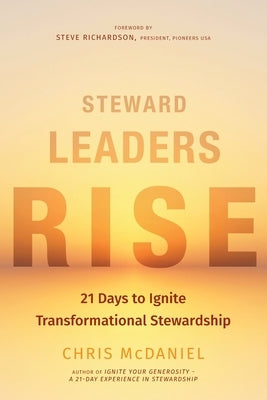 Steward Leaders Rise: 21 Days to Ignite Transformational Stewardship: A 21-Day Experience in Faithful Stewardship by McDaniel, Chris