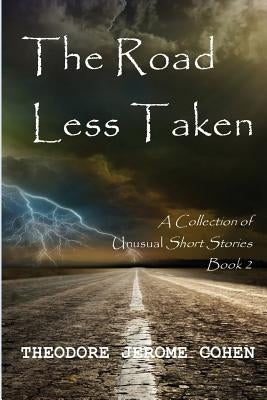 The Road Less Taken: A Collection of Unusual Short Stories (Book 2) by Cohen, Theodore Jerome