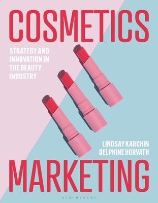 Cosmetics Marketing: Strategy and Innovation in the Beauty Industry by Karchin, Lindsay
