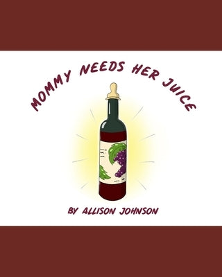 Mommy Needs Her Juice by Ferris, Amy