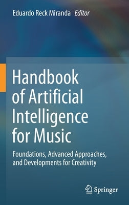 Handbook of Artificial Intelligence for Music: Foundations, Advanced Approaches, and Developments for Creativity by Miranda, Eduardo Reck