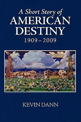 A Short Story of American Destiny (1909-2009) by Dann, Kevin T.