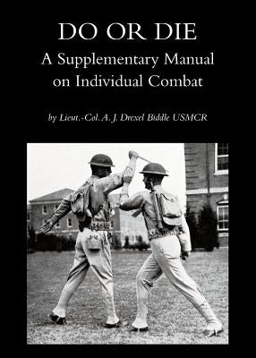 Do or Die: A Supplementary Manual on Individual Combat by Biddle, Drexel
