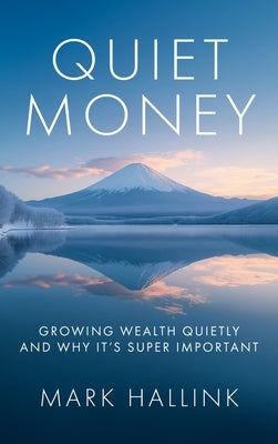 Quiet Money: Growing Wealth Quietly - and Why It's Super Important by Hallink, Mark