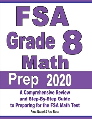FSA Grade 8 Math Prep 2020: A Comprehensive Review and Step-By-Step Guide to Preparing for the FSA Math Test by Nazari, Reza