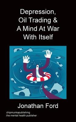 Depression, Oil Trading & A Mind At War With Itself by Ford, Jonathan