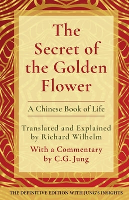 The Secret of the Golden Flower: A Chinese Book of Life by Wilhelm, Richard