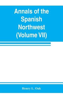 Annals of the Spanish Northwest: California V (Volume VII) by L. Oak, Henry