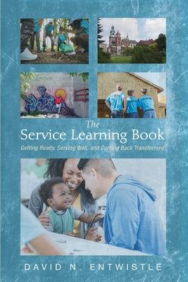 The Service Learning Book: Getting Ready, Serving Well, and Coming Back Transformed by Entwistle, David N.