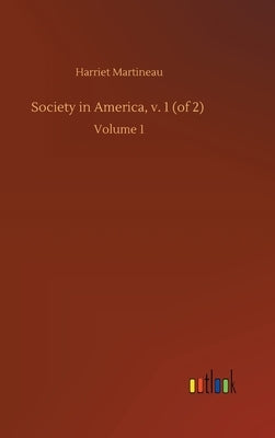 Society in America, v. 1 (of 2): Volume 1 by Martineau, Harriet