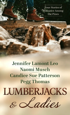 Lumberjacks and Ladies: 4 Historical Stories of Romance Among the Pines by Lamont Leo, Jennifer