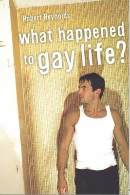 What Happened to Gay Life? by Reynolds, Robert