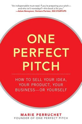 One Perfect Pitch: How to Sell Your Idea, Your Product, Your Business--Or Yourself by Perruchet, Marie