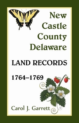 New Castle County, Delaware Land Records, 1764-1769 by Garrett, Carol J.