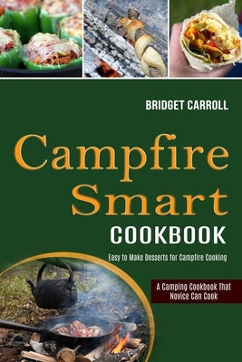 Campfire Smart Cookbook: Easy to Make Desserts for Campfire Cooking (A Camping Cookbook That Novice Can Cook) by Carroll, Bridget