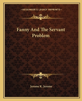 Fanny And The Servant Problem by Jerome, Jerome K.