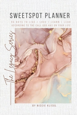 Sweetspot Planner: 90 Days to Live, Love, Learn, Lead according to the call God has on your life by Kliegl, Niccie