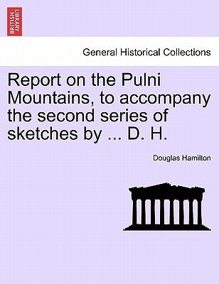 Report on the Pulni Mountains, to Accompany the Second Series of Sketches by ... D. H. by Hamilton, Douglas
