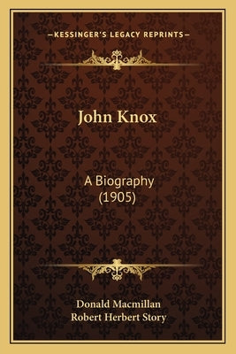 John Knox: A Biography (1905) by MacMillan, Donald