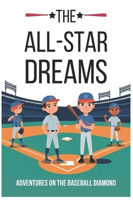 The All-Star Dreams: Adventures on the Baseball Diamond: Inspiring Baseball Stories for Kids by J. K., James