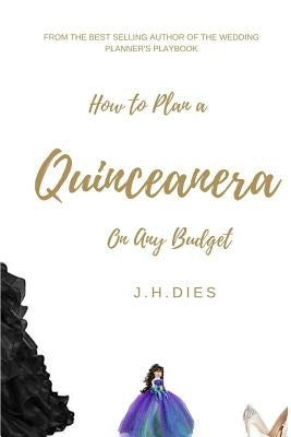 How to Plan a Quinceanera: On Any Budget by Dies, J. H.