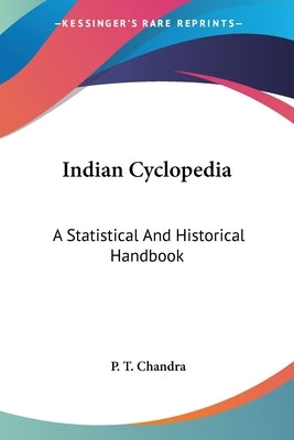 Indian Cyclopedia: A Statistical And Historical Handbook by Chandra, P. T.