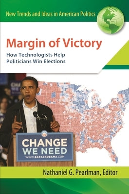 Margin of Victory: How Technologists Help Politicians Win Elections by Pearlman, Nathaniel