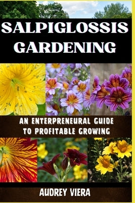 Salpiglossis Gardening: AN ENTERPRENEURAL GUIDE TO PROFITABLE GROWING: An Entrepreneur's Roadmap to Cultivating Success and Maximizing Profits by Viera, Audrey