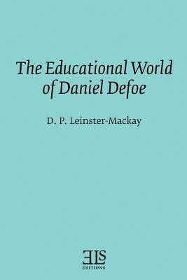 The Educational World of Daniel Defoe by Leinster-MacKay, D. P.