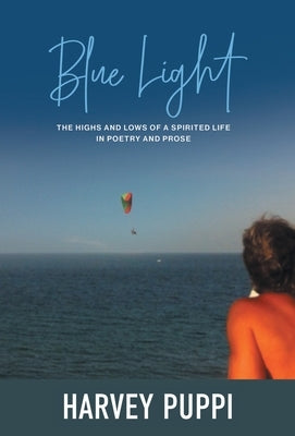 Blue Light: The Highs and Lows of a Spirited Life in Poetry and Prose by Puppi, Harvey