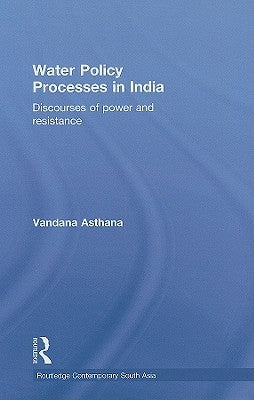 Water Policy Processes in India: Discourses of Power and Resistance by Asthana, Vandana