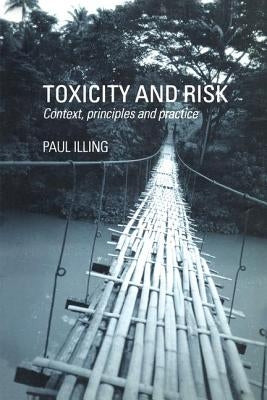 Toxicity and Risk: Context, Principles and Practice by Illing, H. Paul a.